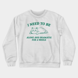 I Need To Be Alone And Dramatic For A While Retro T-Shirt, Funny Cat T-shirt, Sarcastic Sayings Shirt, Vintage 90s Gag Shirt, Meme Crewneck Sweatshirt